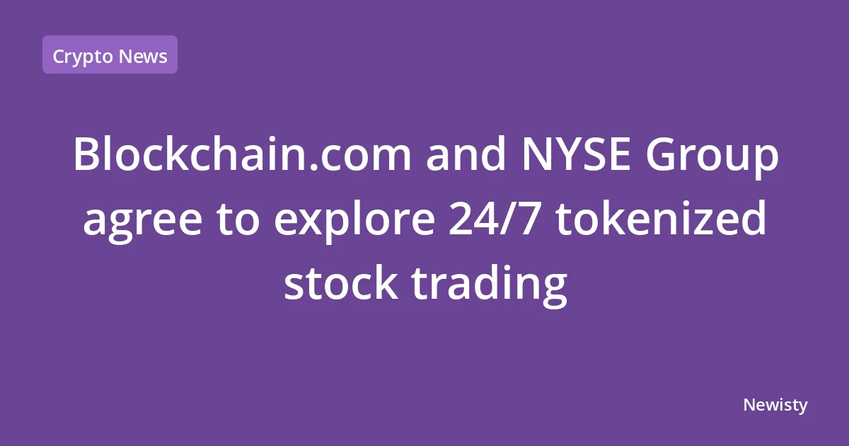 Blockchain.com and NYSE Group agree to explore 24/7 tokenized stock trading