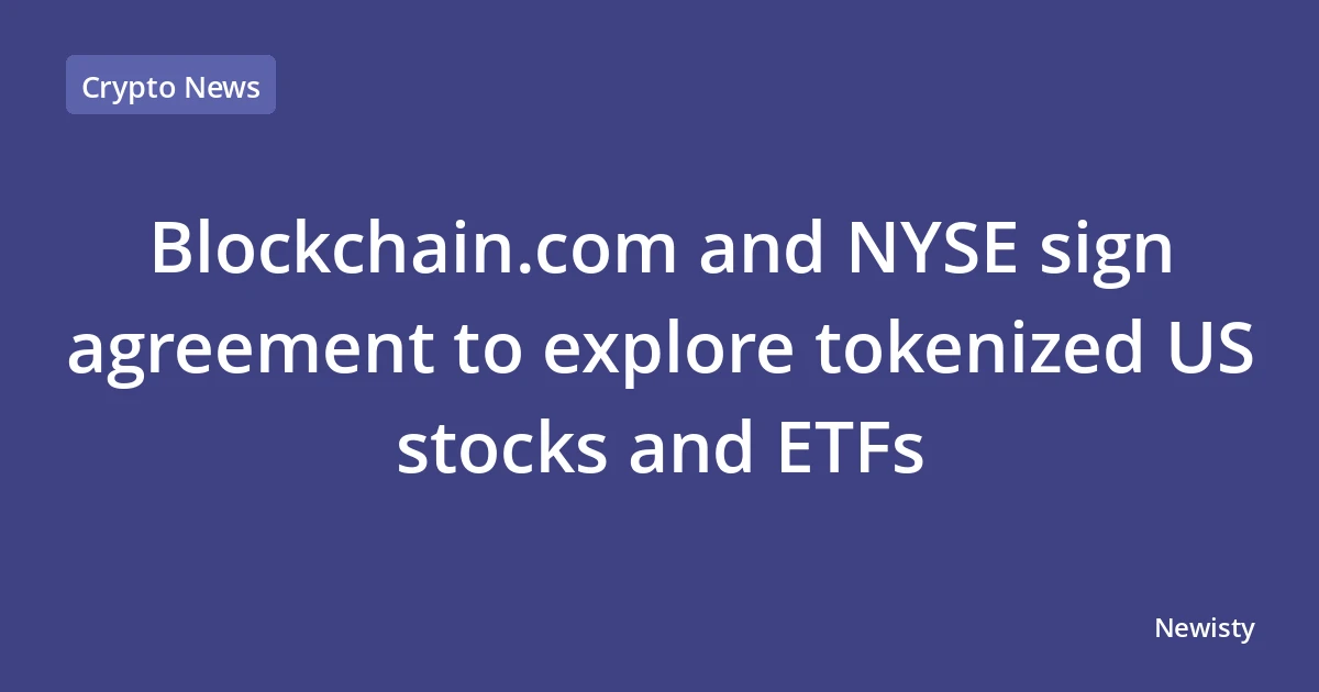 Blockchain.com and NYSE sign agreement to explore tokenized US stocks and ETFs