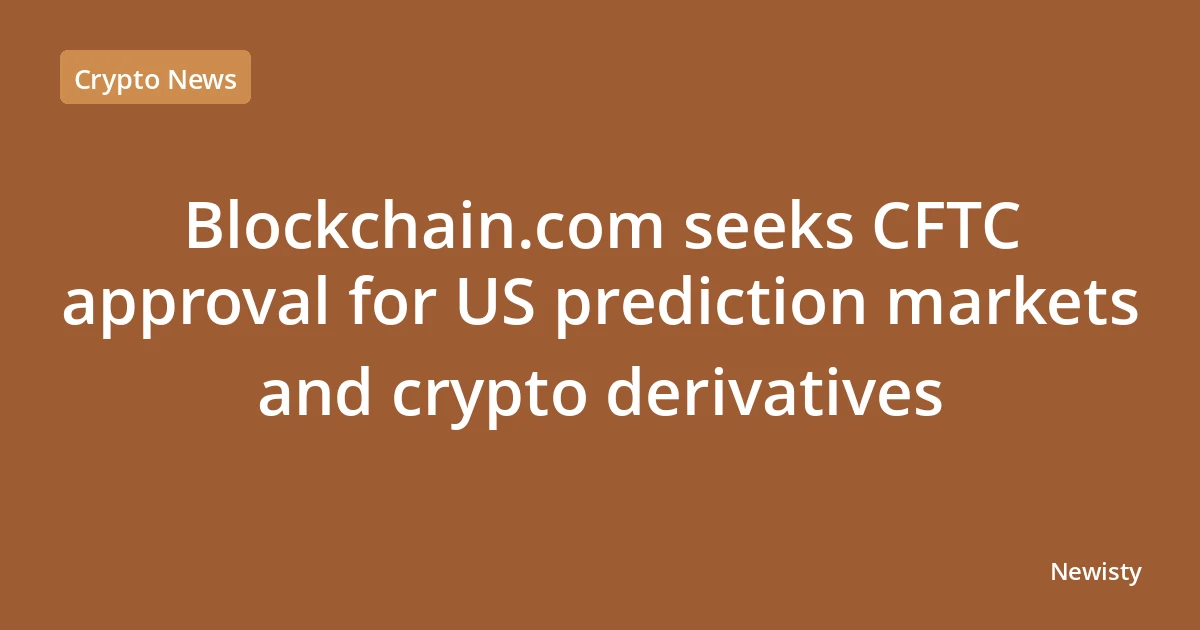 Blockchain.com seeks CFTC approval for US prediction markets and crypto derivatives