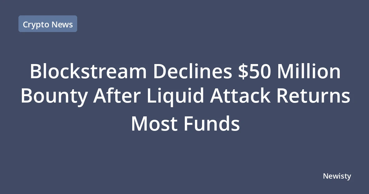 Blockstream Declines $50 Million Bounty After Liquid Attack Returns Most Funds