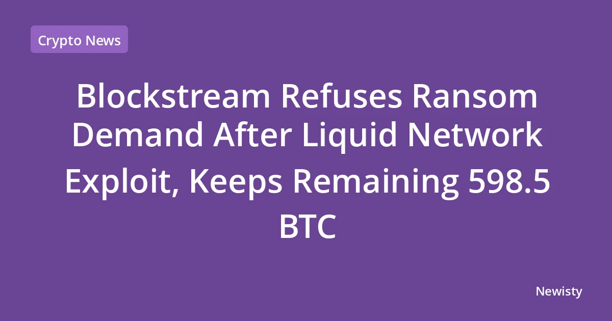 Blockstream Refuses Ransom Demand After Liquid Network Exploit, Keeps Remaining 598.5 BTC