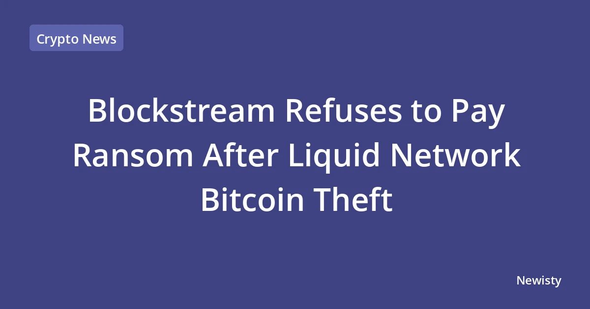 Blockstream Refuses to Pay Ransom After Liquid Network Bitcoin Theft