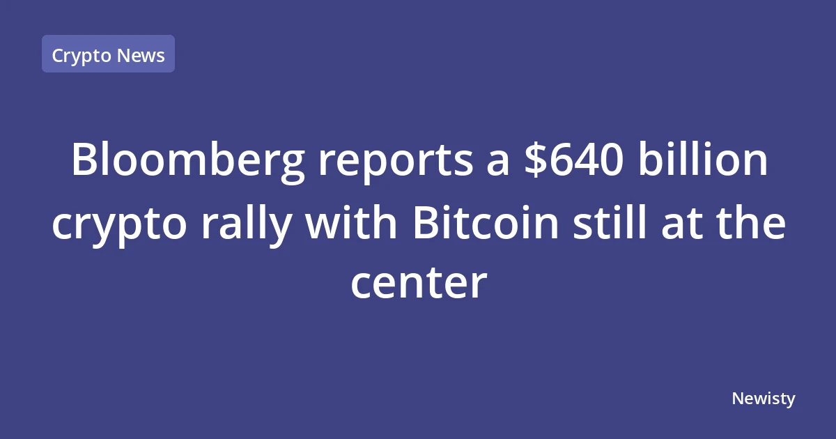 Bloomberg reports a $640 billion crypto rally with Bitcoin still at the center