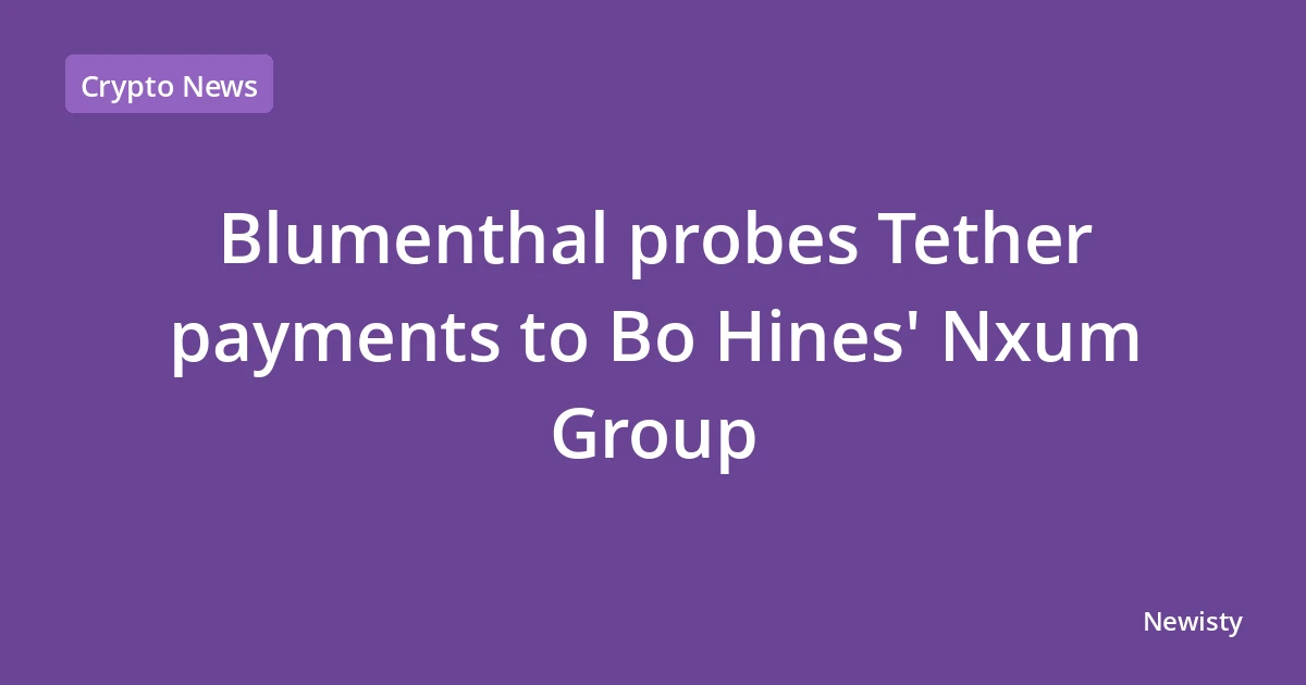 Blumenthal probes Tether payments to Bo Hines' Nxum Group
