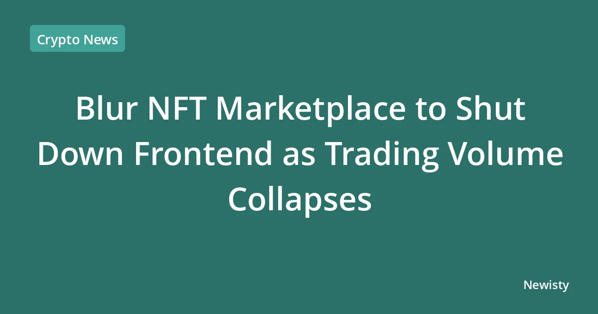 Blur NFT Marketplace to Shut Down Frontend as Trading Volume Collapses