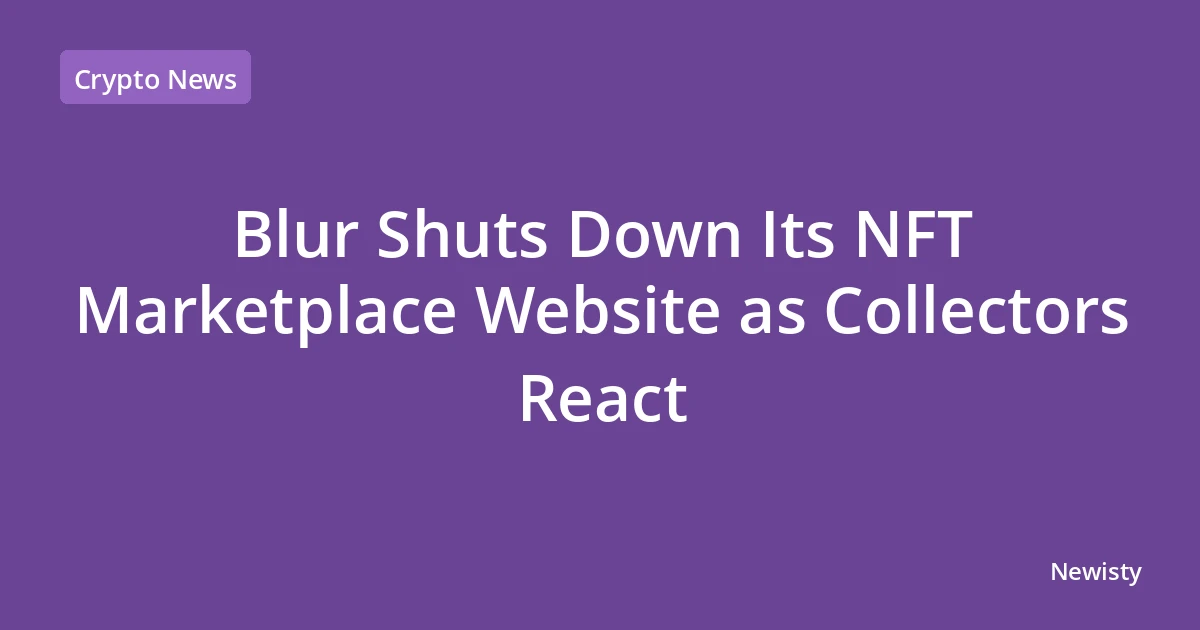 Blur Shuts Down Its NFT Marketplace Website as Collectors React