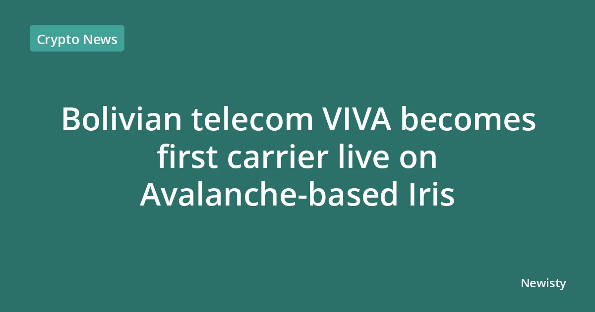 Bolivian telecom VIVA becomes first carrier live on Avalanche-based Iris