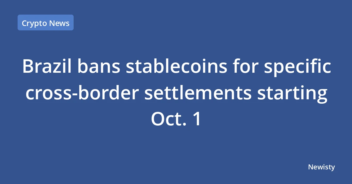 Brazil bans stablecoins for specific cross-border settlements starting Oct. 1