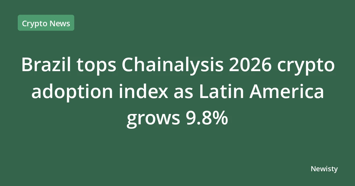 Brazil tops Chainalysis 2026 crypto adoption index as Latin America grows 9.8%