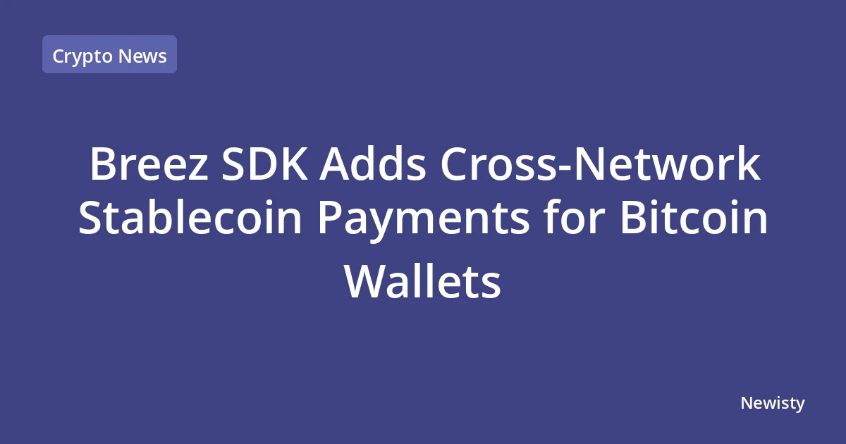 Breez SDK Adds Cross-Network Stablecoin Payments for Bitcoin Wallets