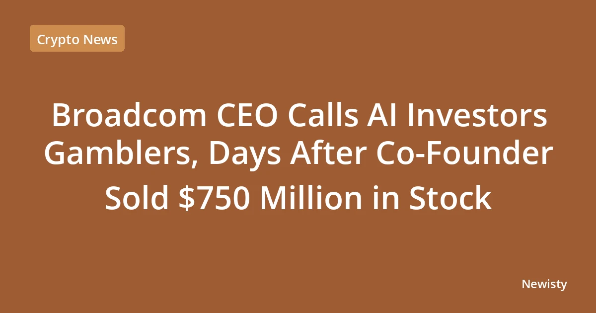 Broadcom CEO Calls AI Investors Gamblers, Days After Co-Founder Sold $750 Million in Stock
