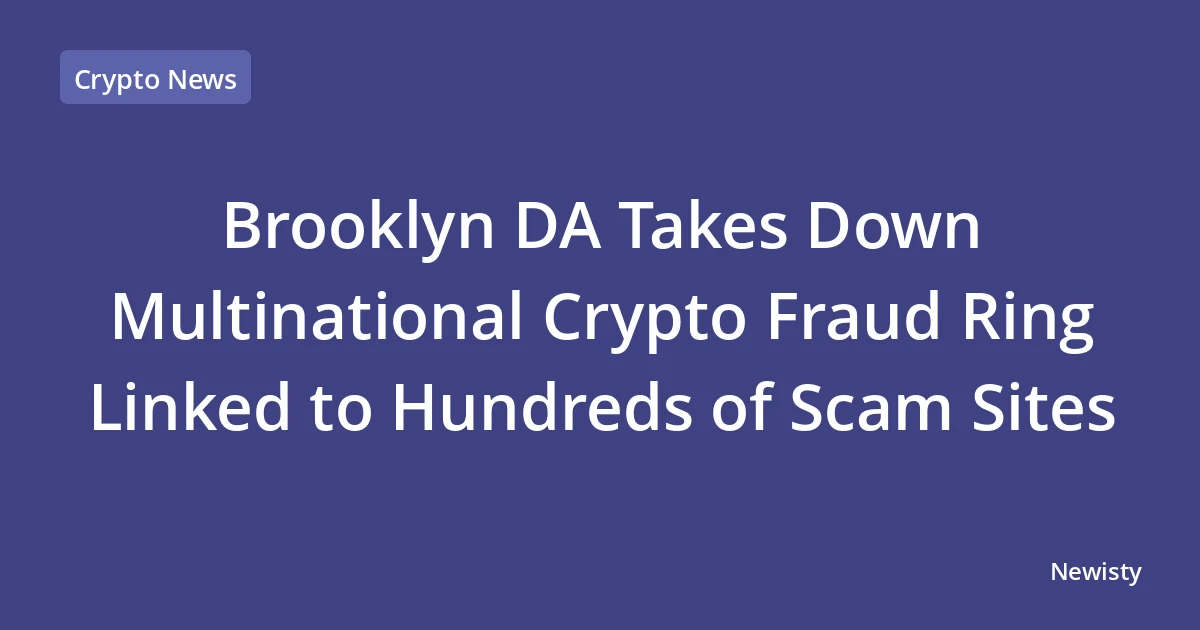 Brooklyn DA Takes Down Multinational Crypto Fraud Ring Linked to Hundreds of Scam Sites