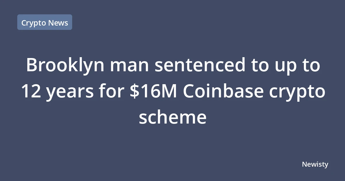 Brooklyn man sentenced to up to 12 years for $16M Coinbase crypto scheme