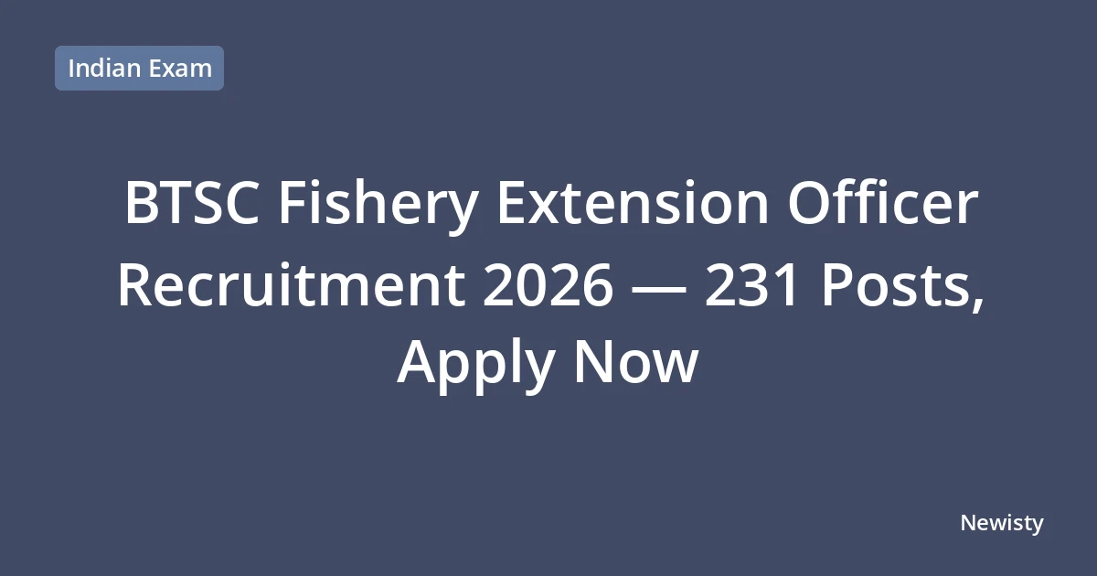 BTSC Fishery Extension Officer Recruitment 2026 — 231 Posts, Apply Now