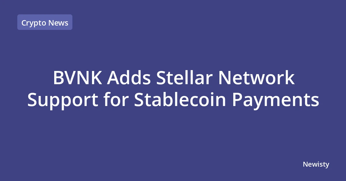 BVNK Adds Stellar Network Support for Stablecoin Payments