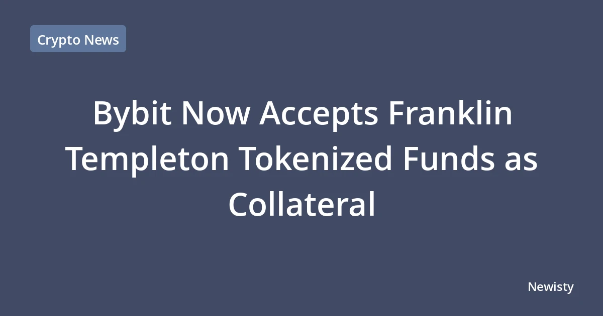 Bybit Now Accepts Franklin Templeton Tokenized Funds as Collateral