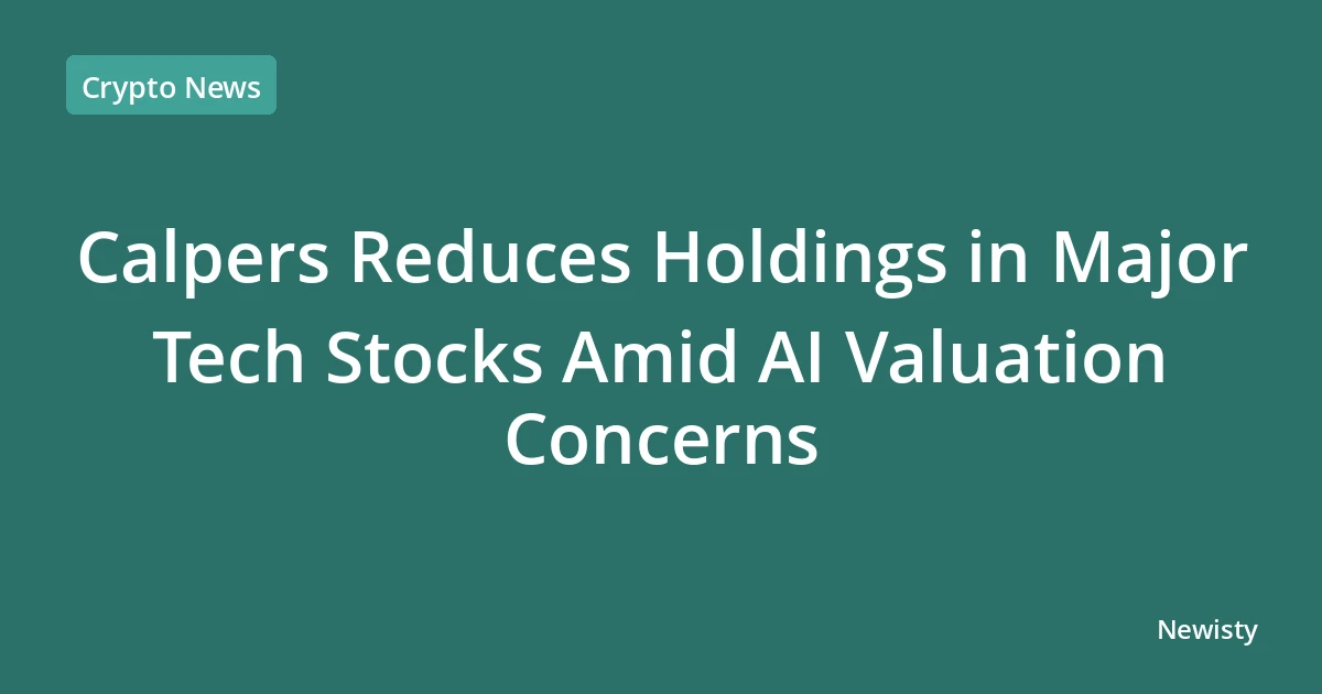 Calpers Reduces Holdings in Major Tech Stocks Amid AI Valuation Concerns