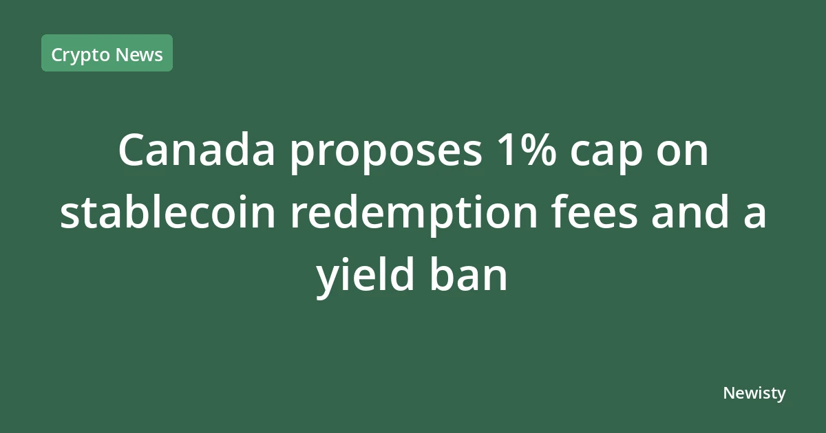 Canada proposes 1% cap on stablecoin redemption fees and a yield ban