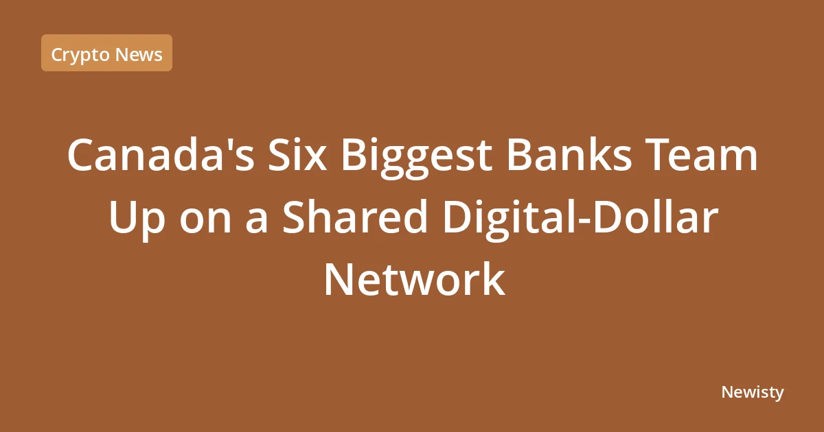 Canada's Six Biggest Banks Team Up on a Shared Digital-Dollar Network