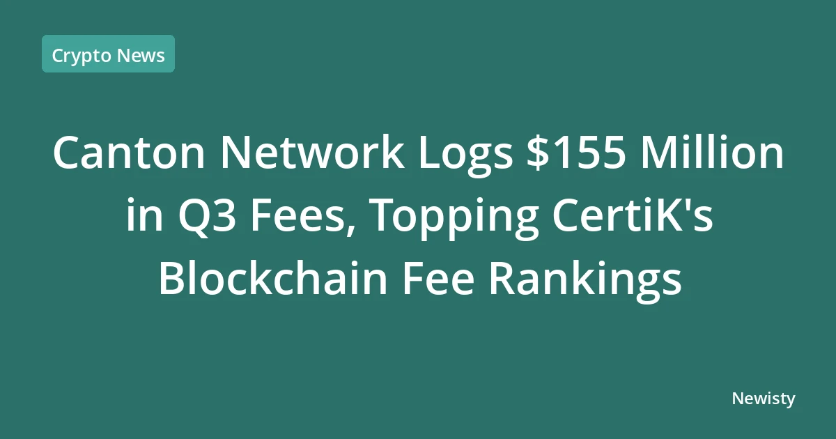 Canton Network Logs $155 Million in Q3 Fees, Topping CertiK's Blockchain Fee Rankings