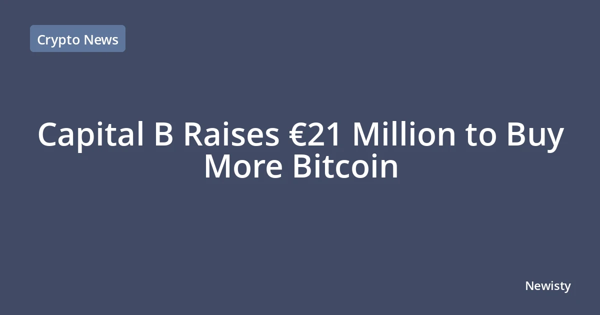 Capital B Raises €21 Million to Buy More Bitcoin