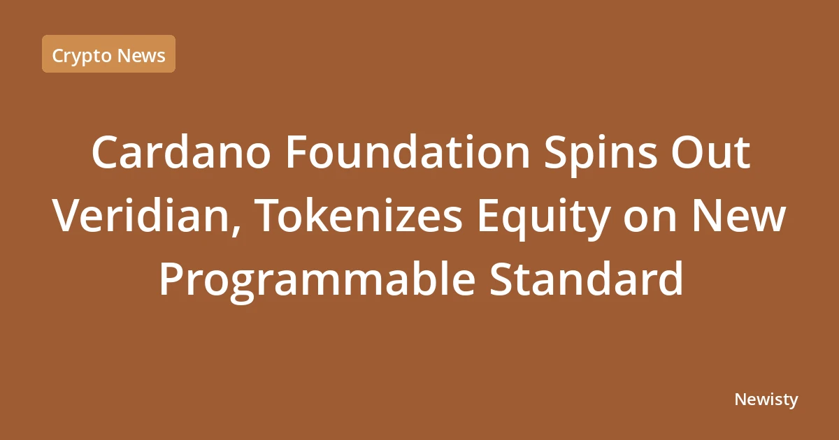 Cardano Foundation Spins Out Veridian, Tokenizes Equity on New Programmable Standard