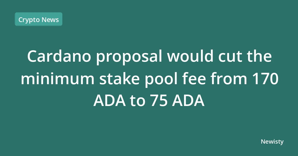 Cardano proposal would cut the minimum stake pool fee from 170 ADA to 75 ADA