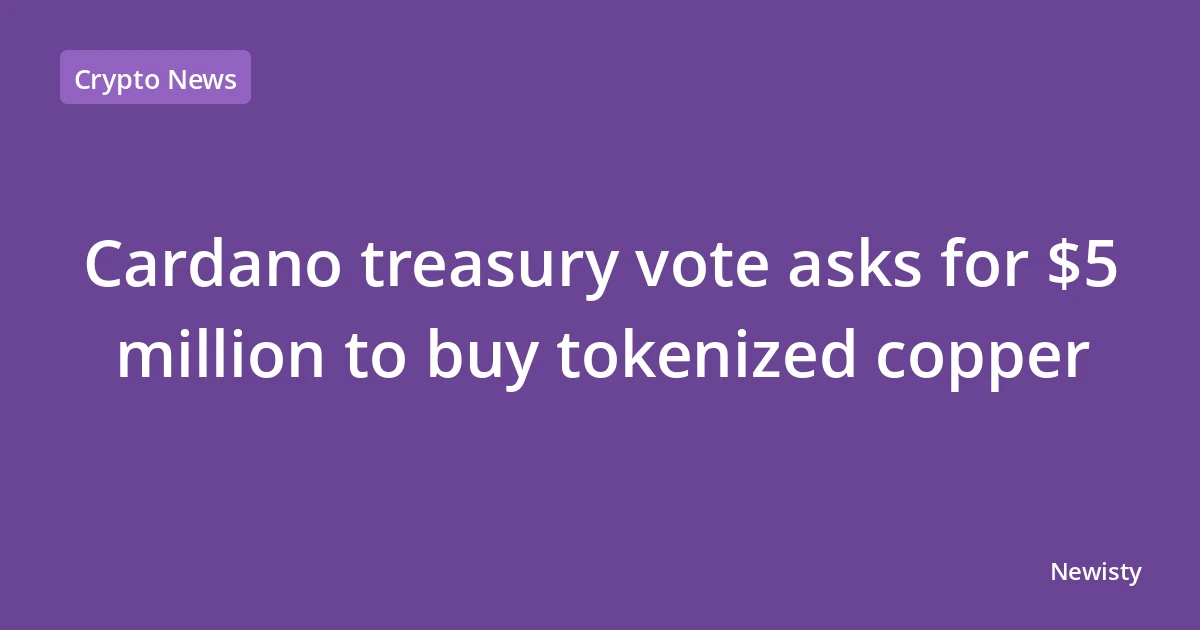 Cardano treasury vote asks for $5 million to buy tokenized copper