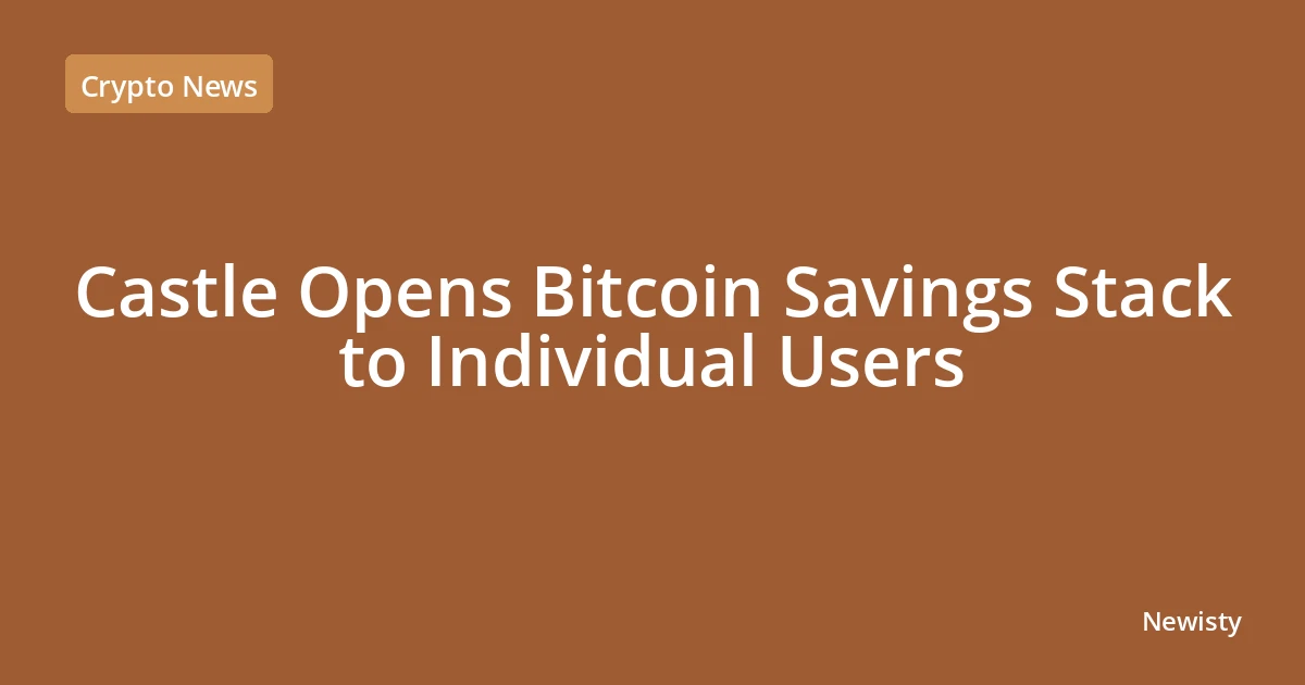 Castle Opens Bitcoin Savings Stack to Individual Users