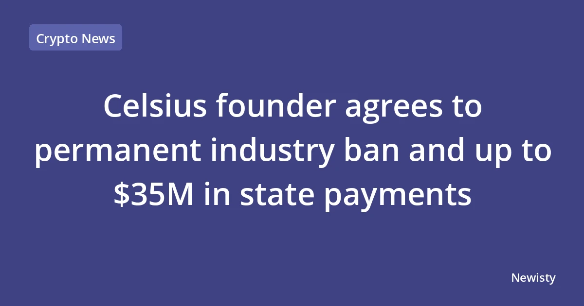 Celsius founder agrees to permanent industry ban and up to $35M in state payments