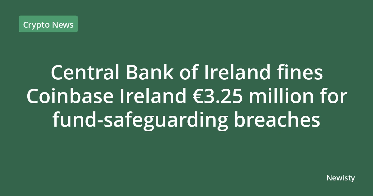 Central Bank of Ireland fines Coinbase Ireland €3.25 million for fund‑safeguarding breaches