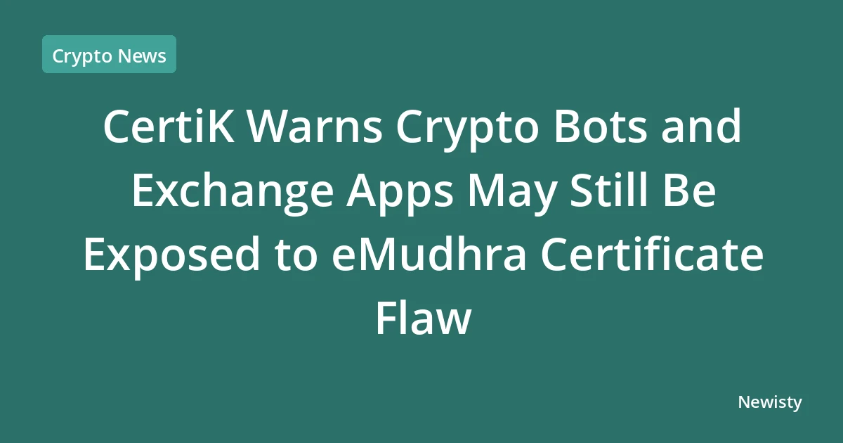 CertiK Warns Crypto Bots and Exchange Apps May Still Be Exposed to eMudhra Certificate Flaw