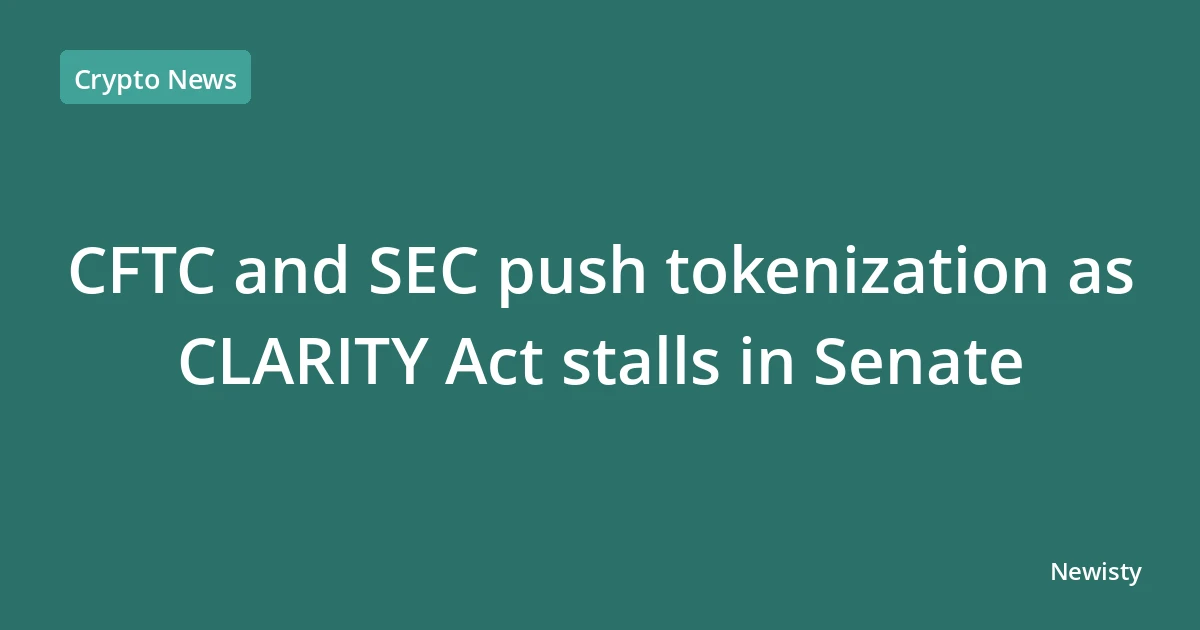CFTC and SEC push tokenization as CLARITY Act stalls in Senate