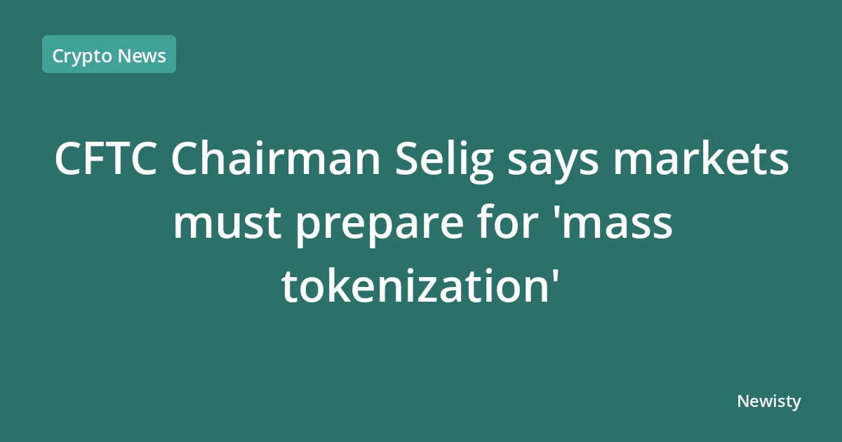 CFTC Chairman Selig says markets must prepare for 'mass tokenization'