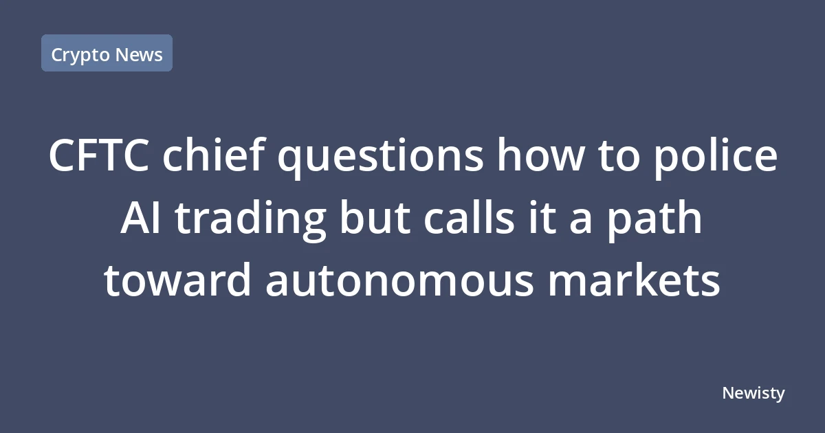 CFTC chief questions how to police AI trading but calls it a path toward autonomous markets