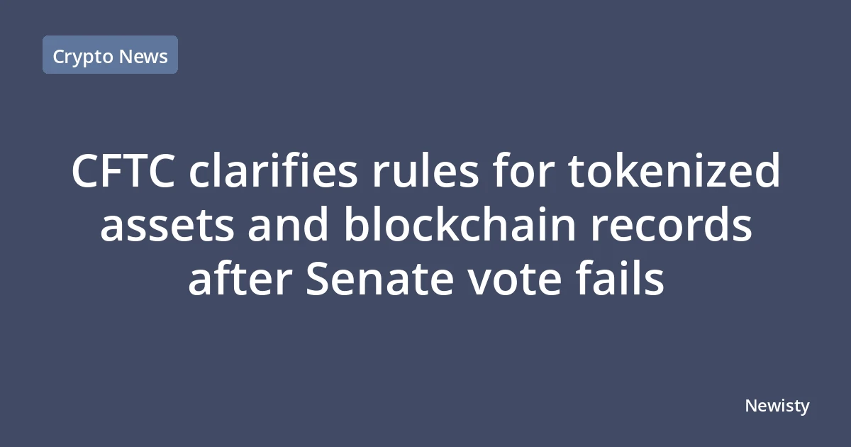CFTC clarifies rules for tokenized assets and blockchain records after Senate vote fails