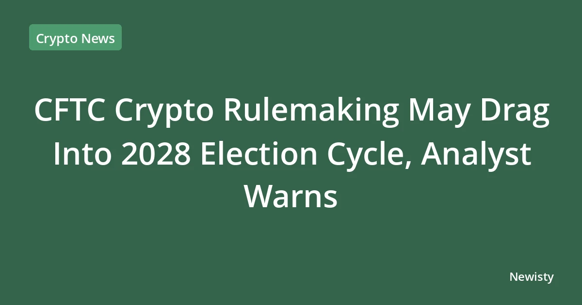 CFTC Crypto Rulemaking May Drag Into 2028 Election Cycle, Analyst Warns