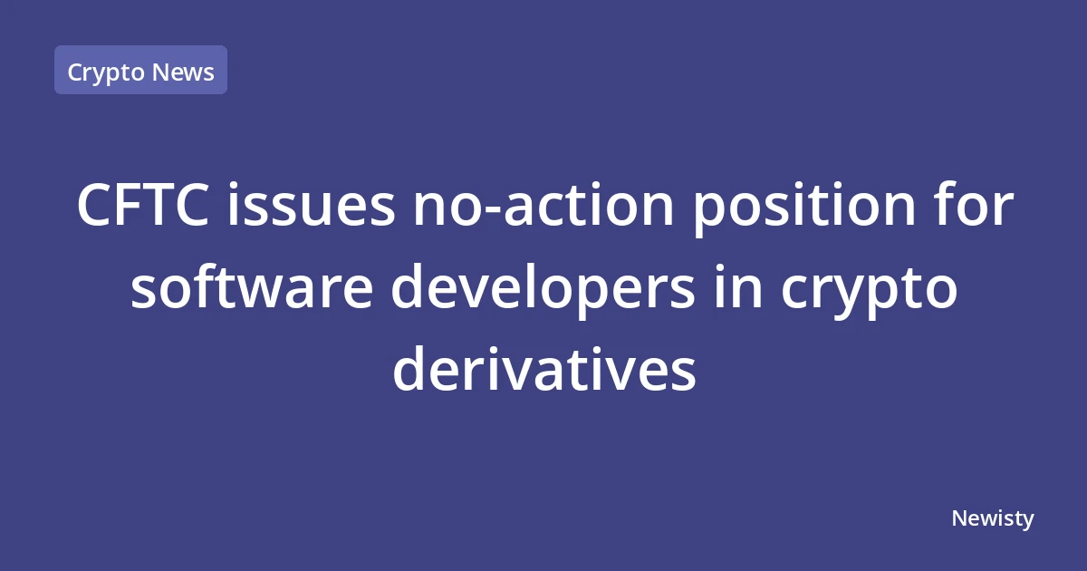 CFTC issues no-action position for software developers in crypto derivatives