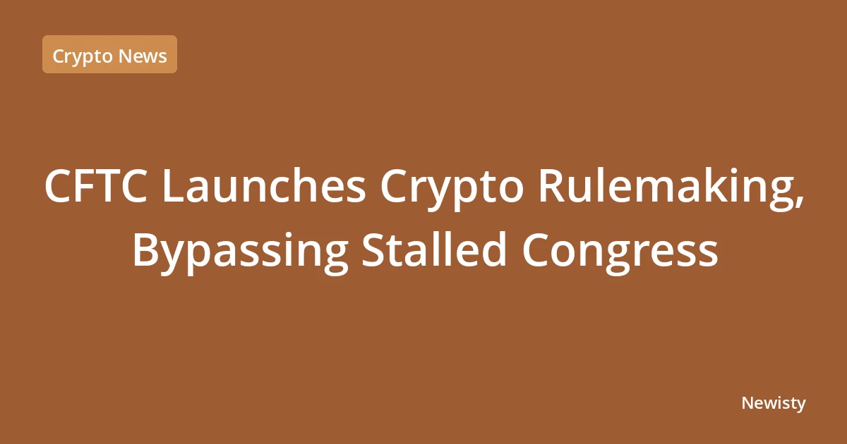 CFTC Launches Crypto Rulemaking, Bypassing Stalled Congress