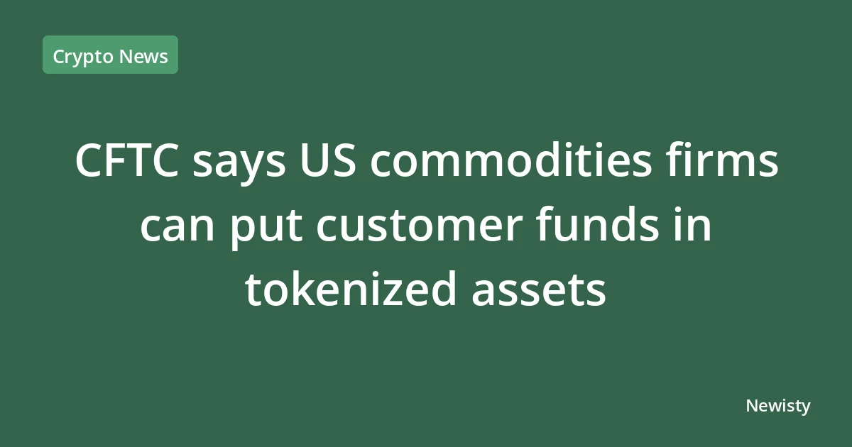 CFTC says US commodities firms can put customer funds in tokenized assets