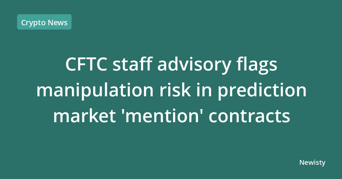 CFTC staff advisory flags manipulation risk in prediction market 'mention' contracts
