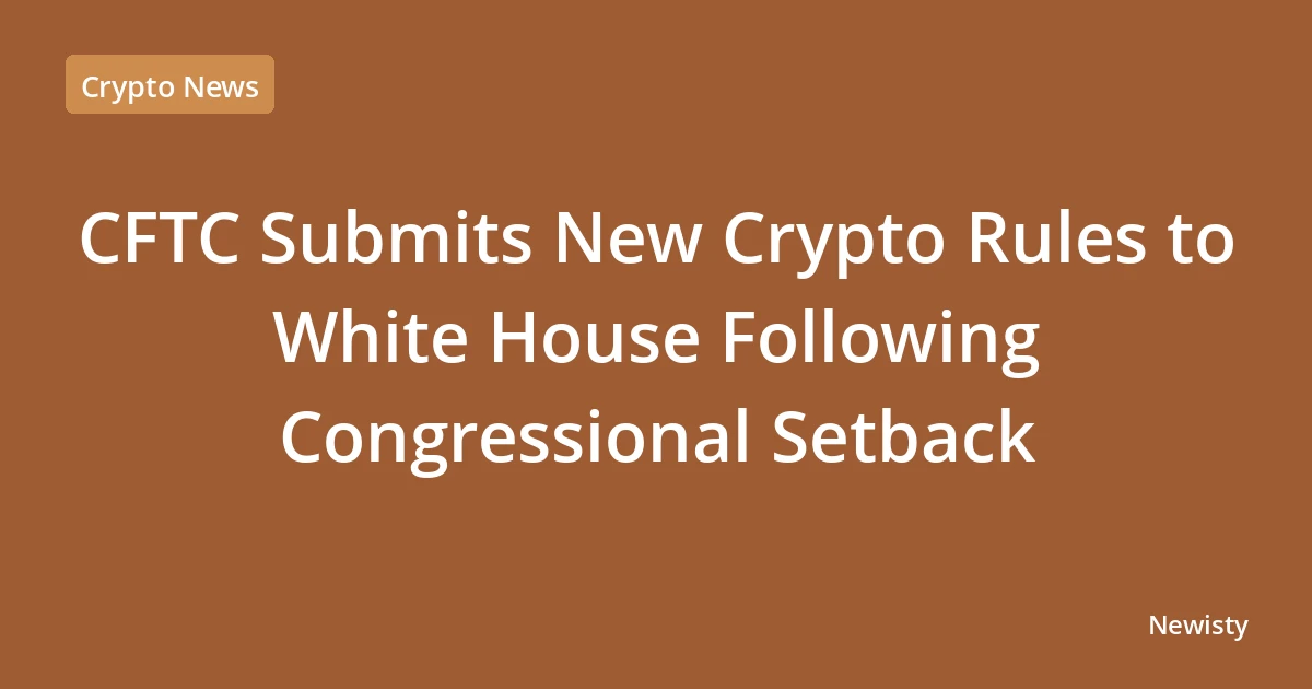 CFTC Submits New Crypto Rules to White House Following Congressional Setback