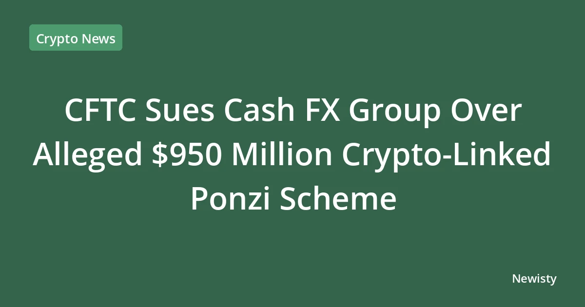 CFTC Sues Cash FX Group Over Alleged $950 Million Crypto-Linked Ponzi Scheme