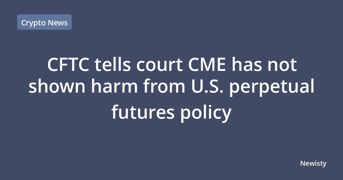 CFTC tells court CME has not shown harm from U.S. perpetual futures policy