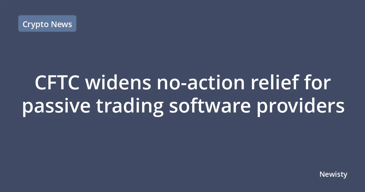 CFTC widens no-action relief for passive trading software providers