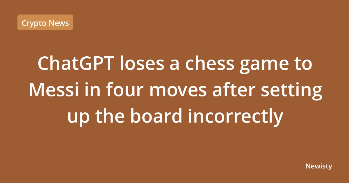 ChatGPT loses a chess game to Messi in four moves after setting up the board incorrectly