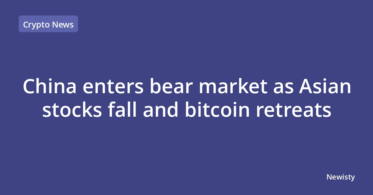 China enters bear market as Asian stocks fall and bitcoin retreats