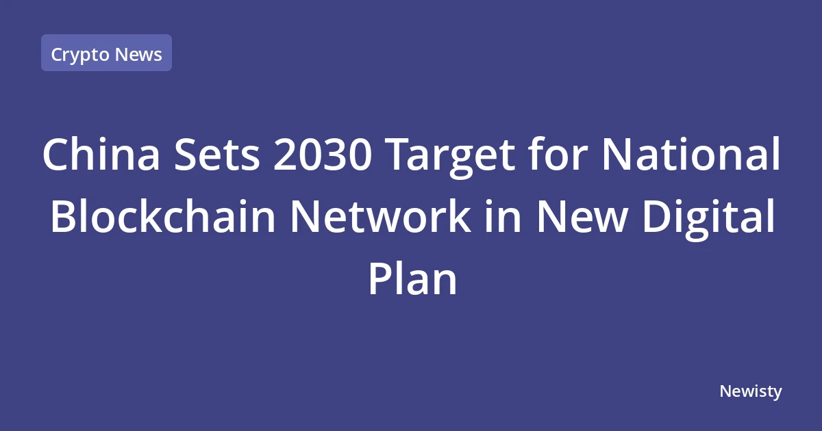 China Sets 2030 Target for National Blockchain Network in New Digital Plan