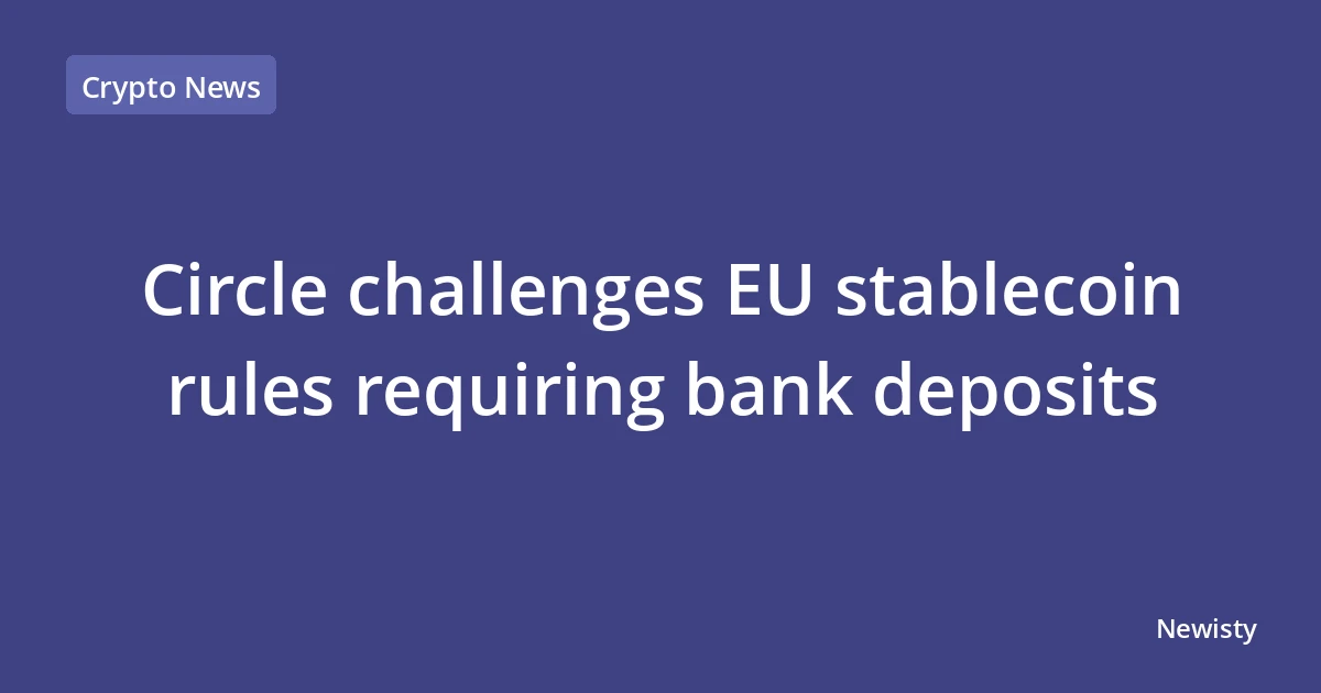 Circle challenges EU stablecoin rules requiring bank deposits
