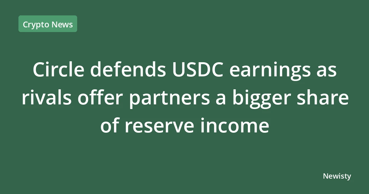 Circle defends USDC earnings as rivals offer partners a bigger share of reserve income